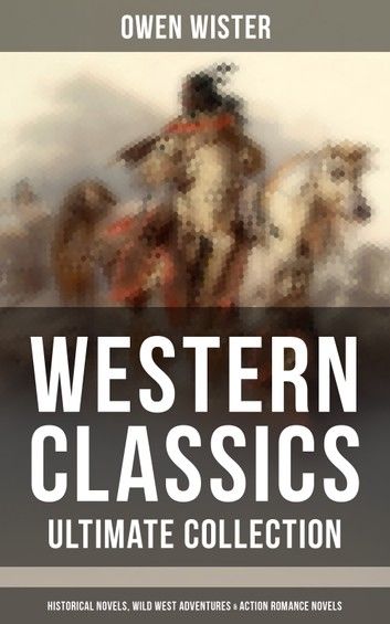 Western Classics - Ultimate Collection: Historical Novels, Adventures & Action Romance Novels