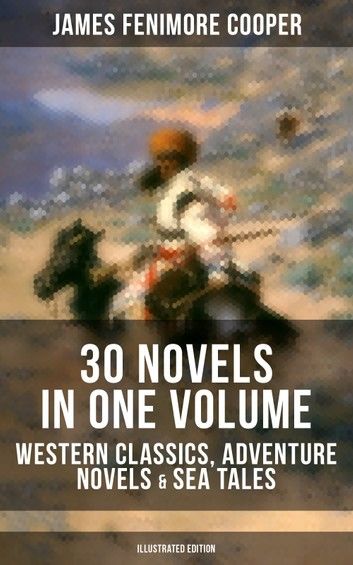 James Fenimore Cooper: 30 Novels in One Volume - Western Classics, Adventure Novels & Sea Tales