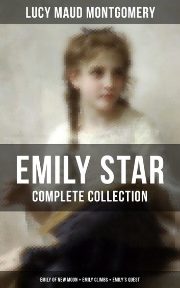 EMILY STAR - Complete Collection: Emily of New Moon + Emily Climbs + Emily\