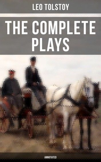 The Complete Plays of Leo Tolstoy (Annotated)