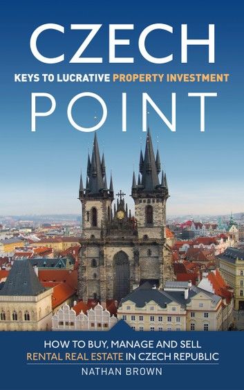 Czech Point: Keys to Lucrative Property Investment: How to Buy, Manage and Sell Rental Real Estate in Czech Republic