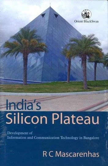 Indias Silicon Plateau: Development of Information and Communication Technology in Bangalore