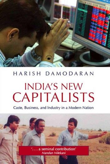 INDIAS NEW CAPITALISTS: Caste, Business, and Industry in a Modern Nation
