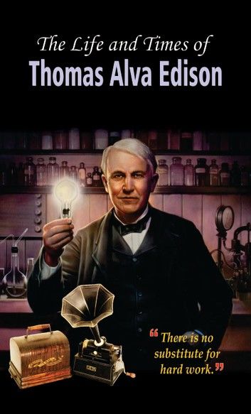 The Life And Times of Thomas Alva Edison