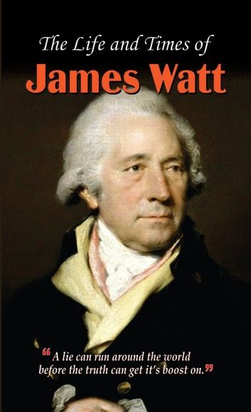 The Life and Times of James Watt