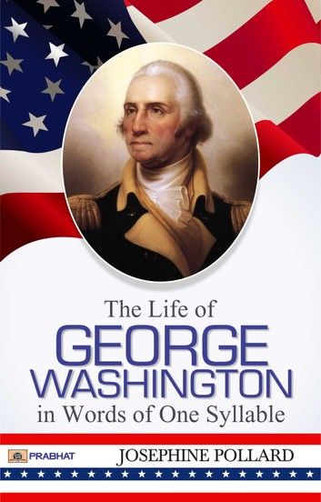 The Life of George Washington in Words of One Syllable