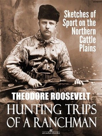 Hunting Trips of a Ranchman: Sketches of Sport on the Northern Cattle Plains