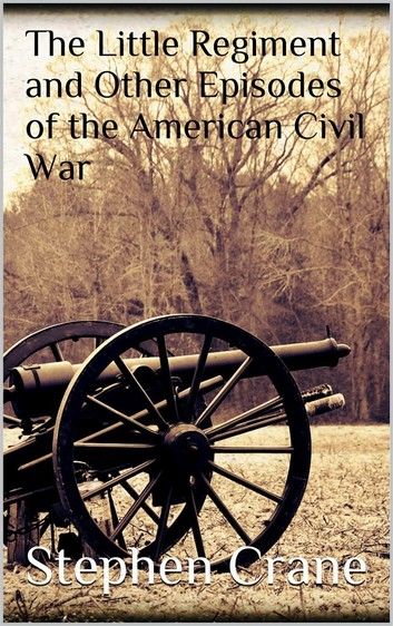 The Little Regiment and Other Episodes of the American Civil War