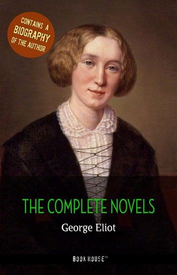 George Eliot: The Complete Novels + A Biography of the Author