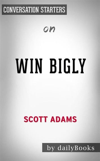 Win Bigly: by Scott Adams | Conversation Starters