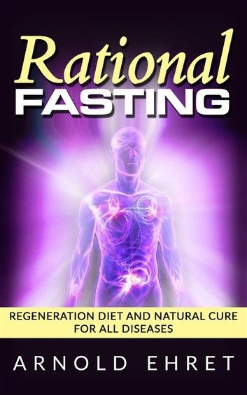 Rational Fasting - Regeneration Diet And Natural Cure For All Diseases