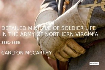 Detailed Minutiae of Soldier life in the Army of Northern Virginia, 1861-1865