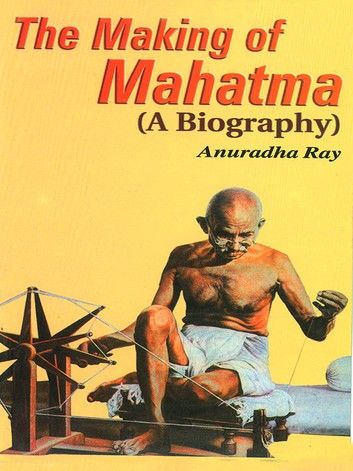 The Making of Mahatma: A Biography