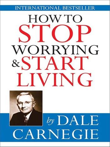 How To Stop Worrying & Start Living