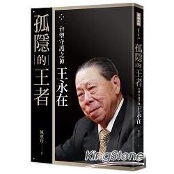 孤隱的王者：台塑守護之神王永在〔典藏精裝版．附年表及40頁家族珍藏照片〕