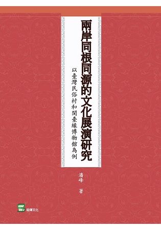 兩岸同根同源的文化展演研究：以臺灣民俗村和閩臺緣博物館為例【金石堂、博客來熱銷】