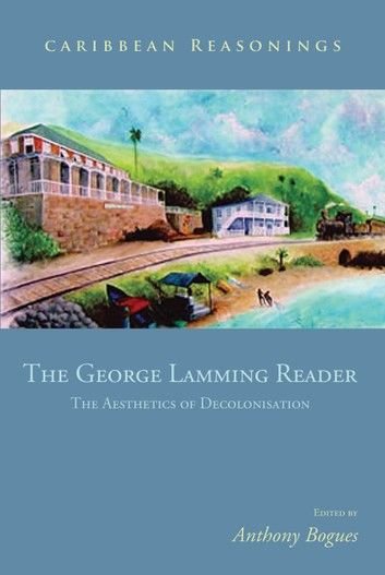 The George Lamming Reader - The Aesthetics of Decolonisation
