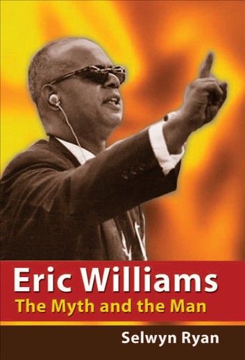 Eric Williams: The Myth and the Man