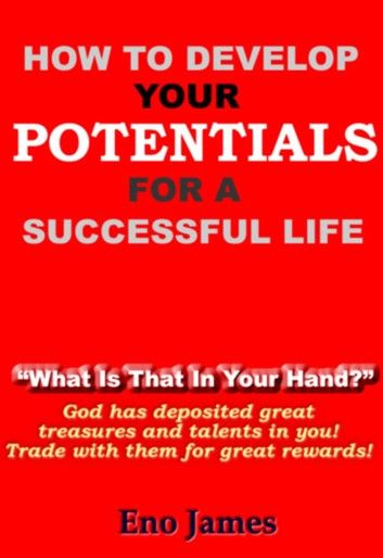 HOW TO DEVELOP YOUR POTENTIALS FOR A SUCCESSFUL LIFE