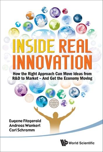 Inside Real Innovation: How the Right Approach Can Move Ideas From R&D to Market - And Get the Economy Moving