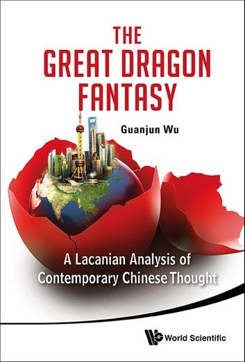 Great Dragon Fantasy, The: A Lacanian Analysis Of Contemporary Chinese Thought