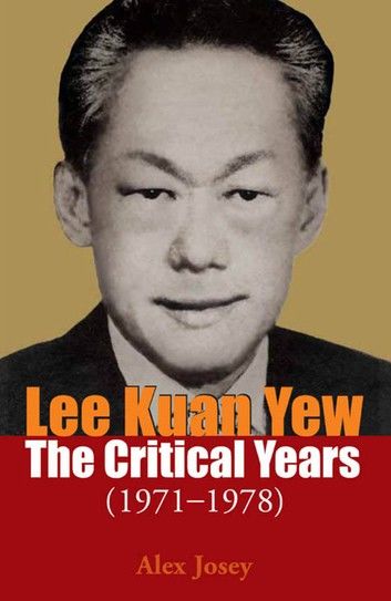 Lee Kuan Yew: The Critical Years 1971-1978