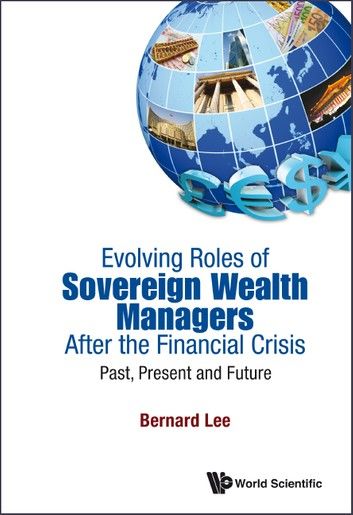Evolving Roles Of Sovereign Wealth Managers After The Financial Crisis: Past, Present And Future