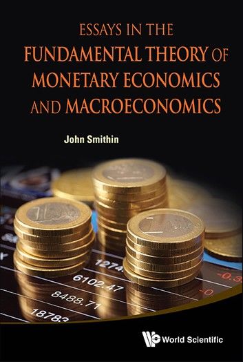 Essays in the Fundamental Theory of Monetary Economics and Macroeconomics