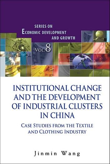 Institutional Change And The Development Of Industrial Clusters In China: Case Studies From The Textile And Clothing Industry