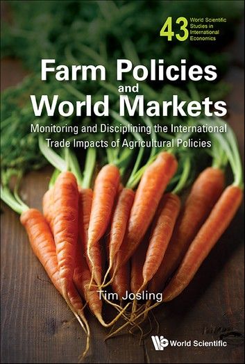 Farm Policies And World Markets: Monitoring And Disciplining The International Trade Impacts Of Agricultural Policies