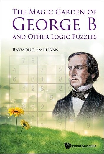 The Magic Garden of George B and Other Logic Puzzles