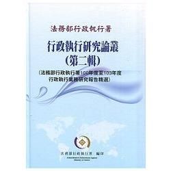 行政執行研究論叢 第二輯: 法務部行政執行署100年度至103年度行政執行業務研究報告精選 （精裝）