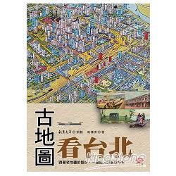 古地圖看台北: 跟著老地圖的腳步, 一窺台北的前世今生