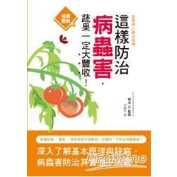 這樣防治病蟲害，蔬果一定大豐收！：農學博士親自指導，根據病害‧ 蟲害‧ 常見蔬菜分類解說一目瞭然！