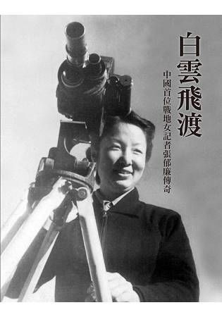 白雲飛渡: 中國首位戰地女記者張郁廉傳奇