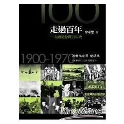 走過百年－一次讀完台灣百年史： 20世紀台灣精選版.1900-1970