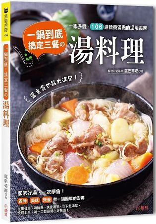 一鍋到底！搞定三餐的湯料理：一鍋多變，106道營養滿點的溫暖美味，當主食也能大滿足！