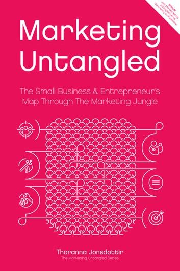 Marketing Untangled: The Small Business & Entrepreneur\