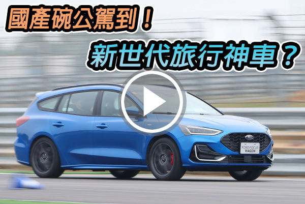 國產碗公來了！Ford Focus Wagon 會成為國民旅行車嗎？麗寶賽道見真章！